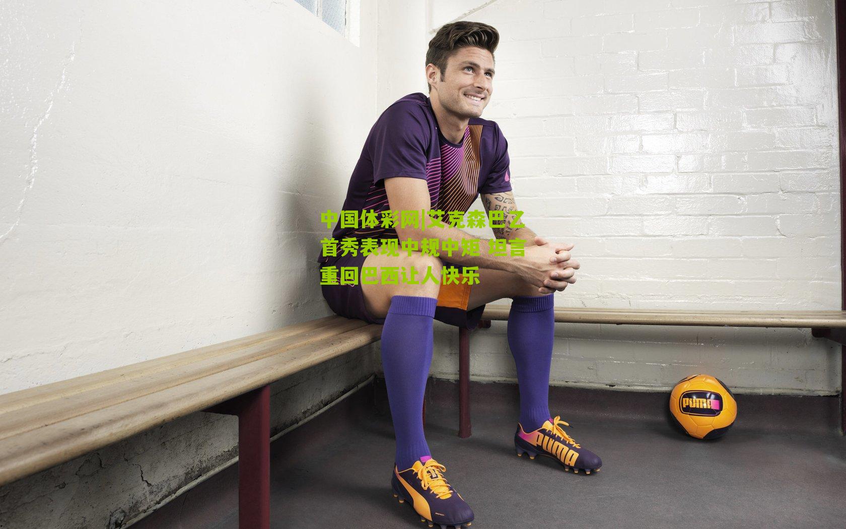 艾克森巴乙首秀表现中规中矩 坦言重回巴西让人快乐