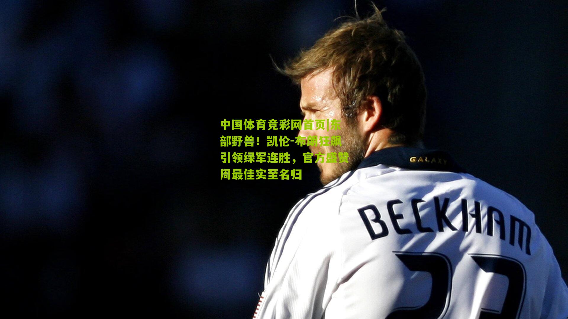 中国体育竞彩网首页|东部野兽！凯伦-布朗狂飙引领绿军连胜，官方盛赞周最佳实至名归