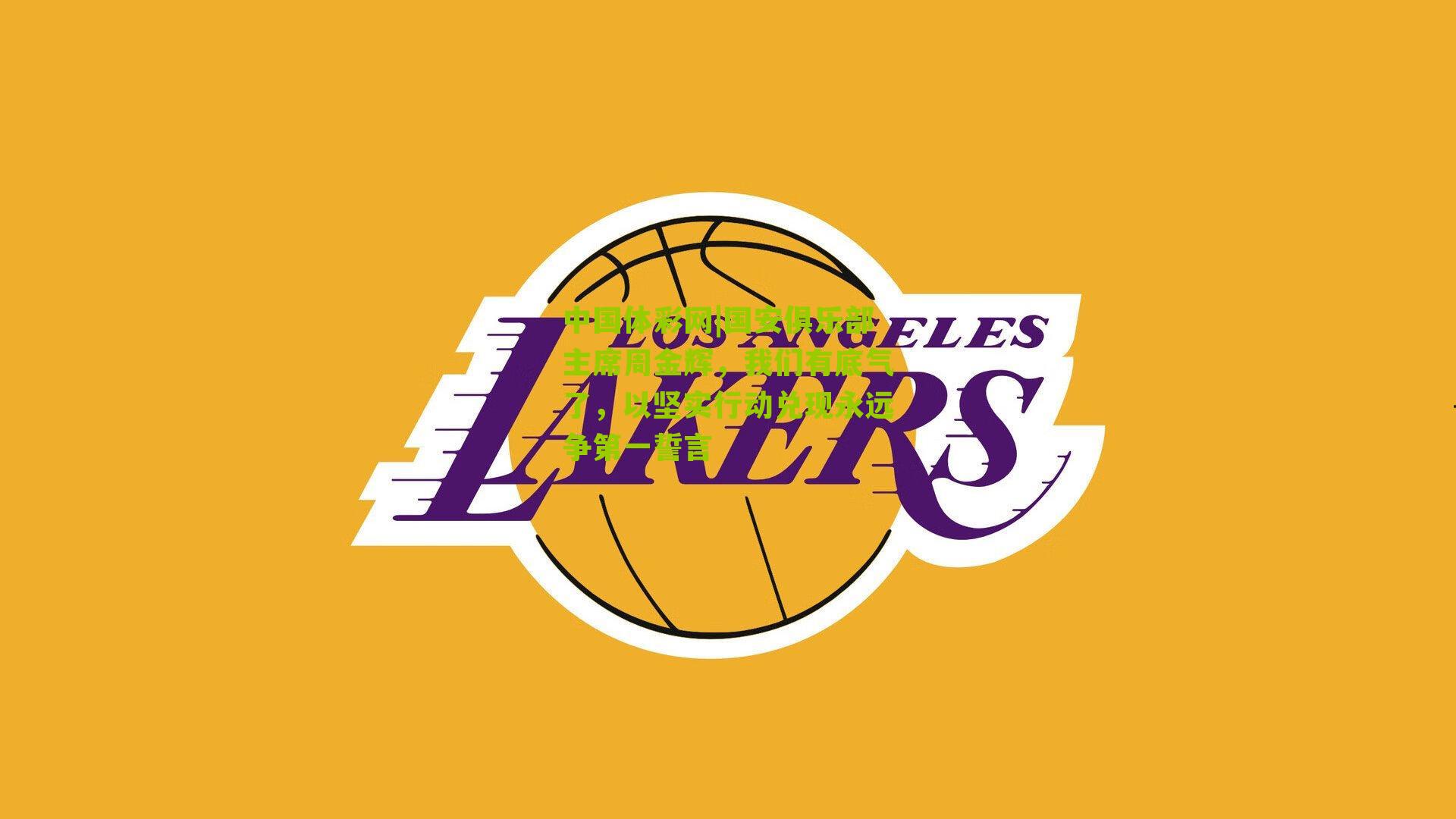 国安俱乐部主席周金辉，我们有底气了，以坚实行动兑现永远争第一誓言