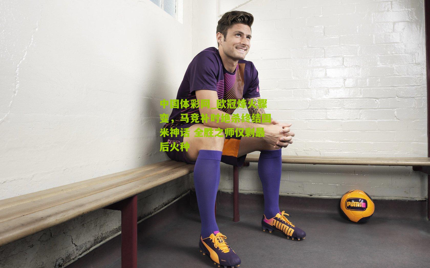 欧冠烽火骤变，马竞补时绝杀终结国米神话 全胜之师仅剩最后火种