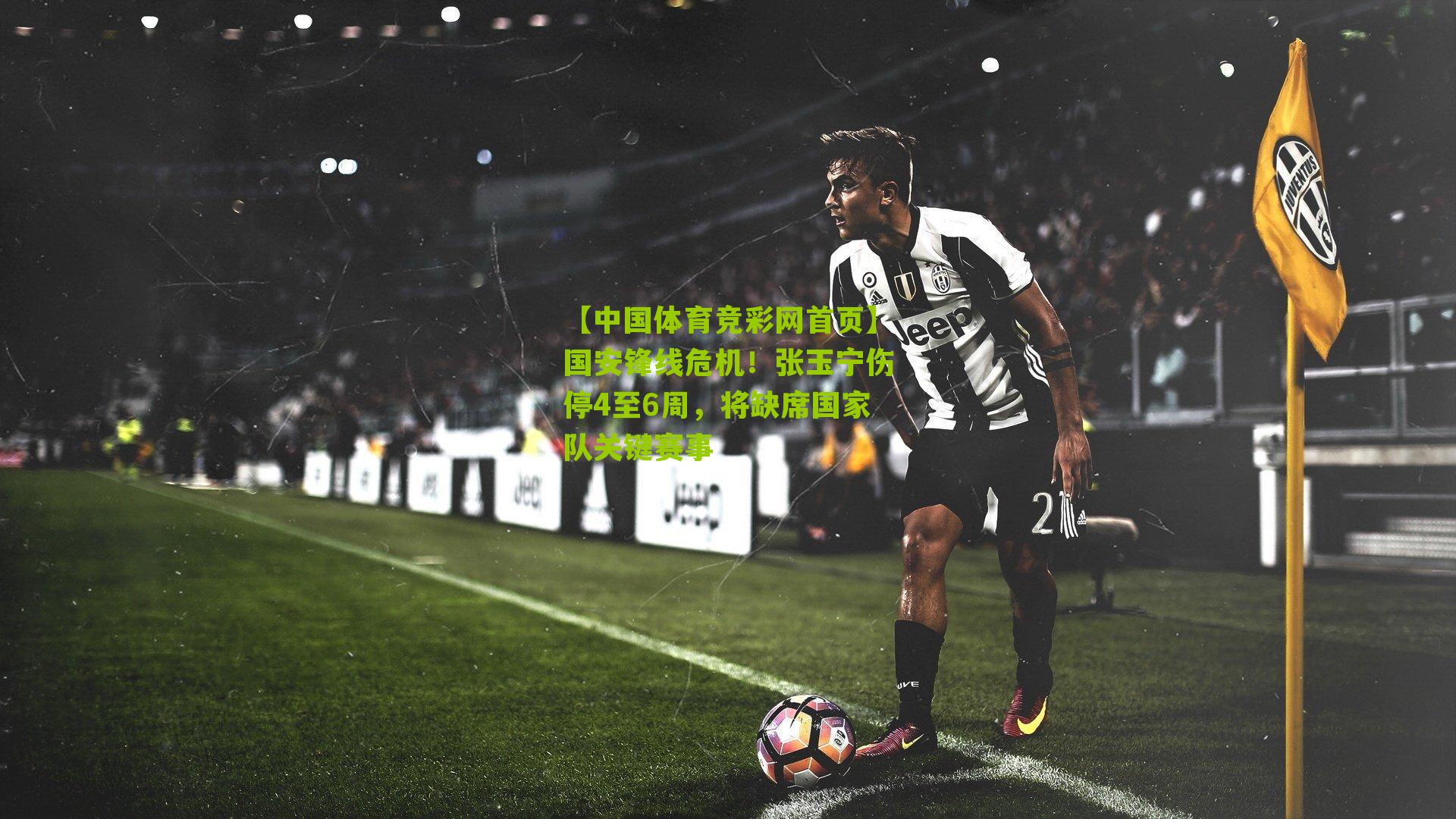 国安锋线危机！张玉宁伤停4至6周，将缺席国家队关键赛事
