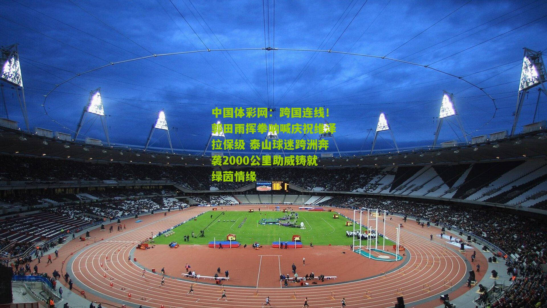 跨国连线！郭田雨挥拳呐喊庆祝维泽拉保级 泰山球迷跨洲奔袭2000公里助威铸就绿茵情缘