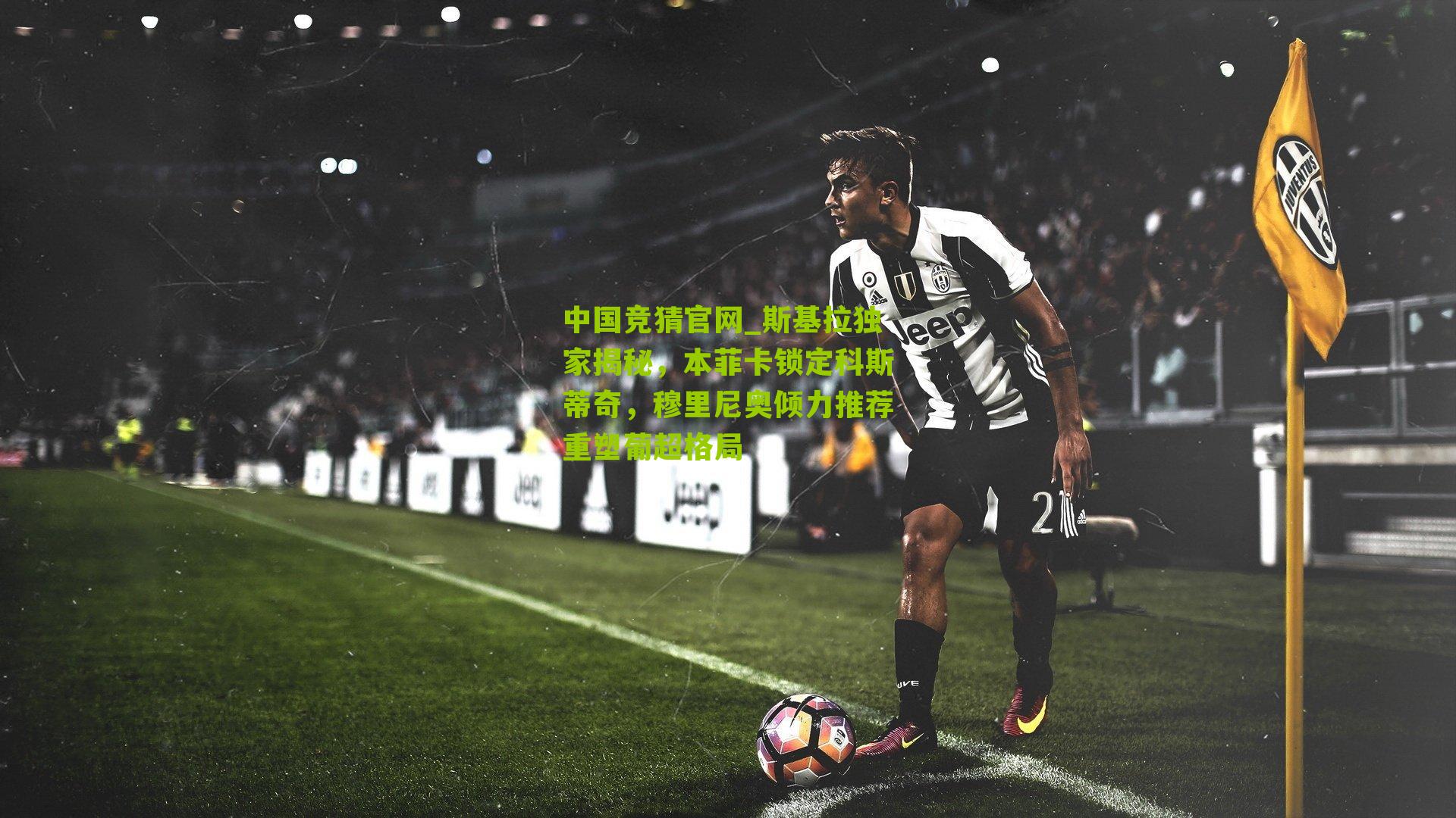 斯基拉独家揭秘，本菲卡锁定科斯蒂奇，穆里尼奥倾力推荐重塑葡超格局