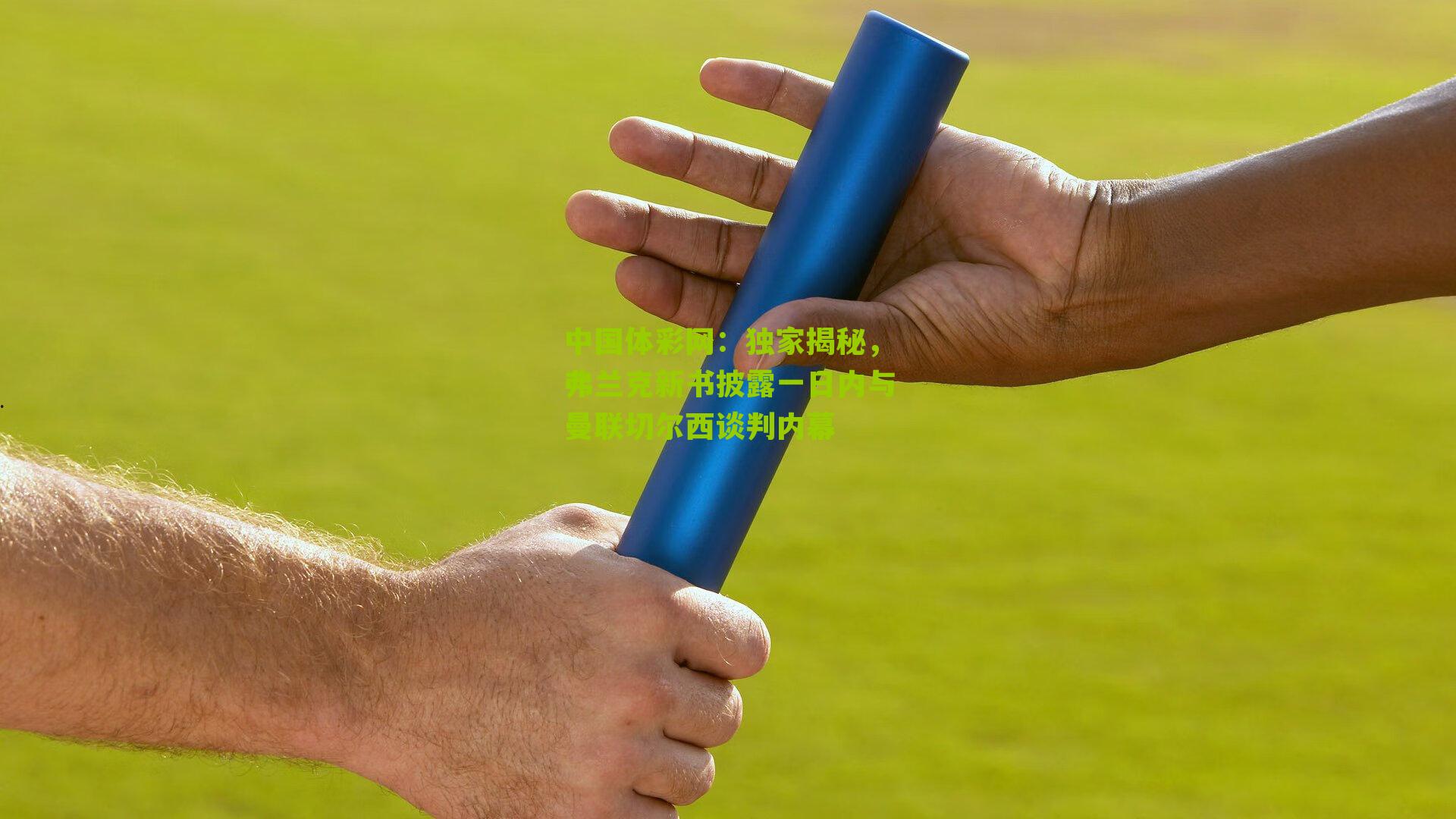 中国体彩网：独家揭秘，弗兰克新书披露一日内与曼联切尔西谈判内幕